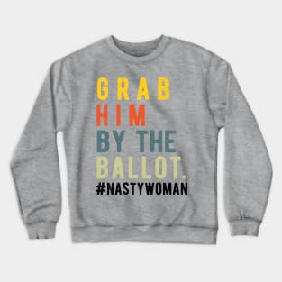 Grab Him By The Ballot grab him by the ballot Crewneck Sweatshirt